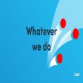 Whatever we do