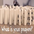 What is your prayer?