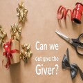 Can we outgive the Giver?